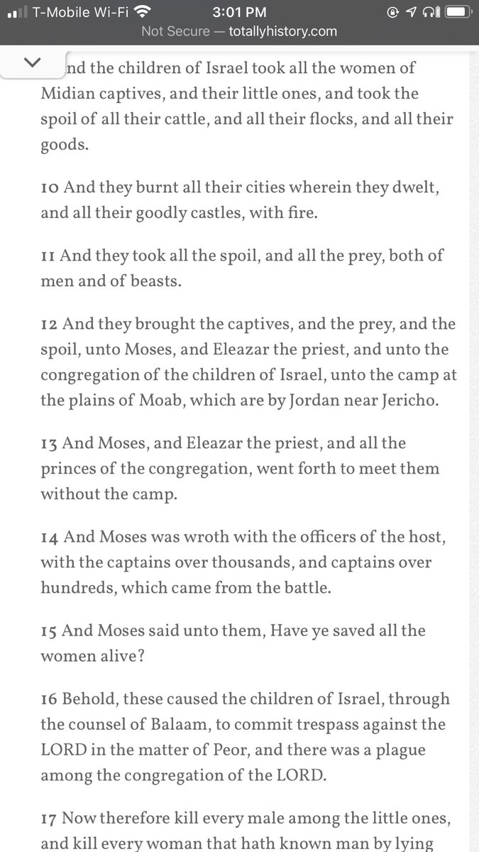 First off Numbers 31. God orders the Israelites to slaughter all the Midianite men. After that he orders them to kill off all the little boys, then to murder all the women and girls who weren’t virgins. Later on to share the virgins amongst themselves as loot.