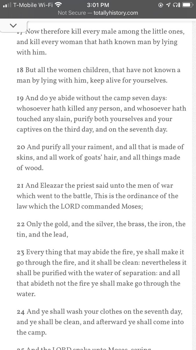 First off Numbers 31. God orders the Israelites to slaughter all the Midianite men. After that he orders them to kill off all the little boys, then to murder all the women and girls who weren’t virgins. Later on to share the virgins amongst themselves as loot.