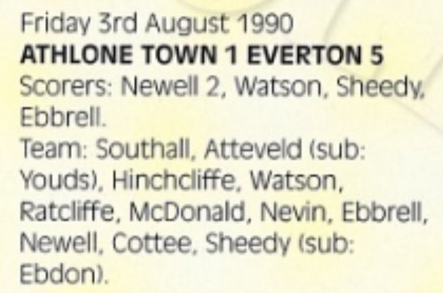 #92 Athlone Town 1-5 EFC - Aug 3, 1990. EFC’s pre-season tour of Ireland continued with a convincing 5-1 win over Athlone Town. Mike Newell scored twice, whilst both Kevin Sheedy & Dave Watson scored for the second successive game. John Ebbrell grabbed the 5th goal.