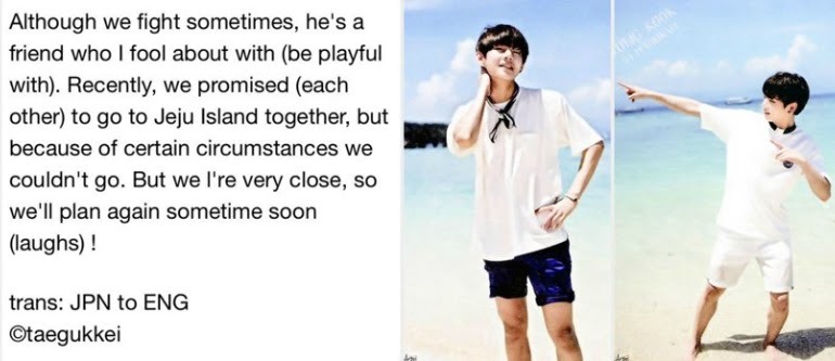 In a Japanese interviews, Jungkook revealed he was supposed to go to Jeju Island with him, but coz some circumstances they couldn't go together. Remember that trip Taehyung did with Bogum to Jeju? Well :)