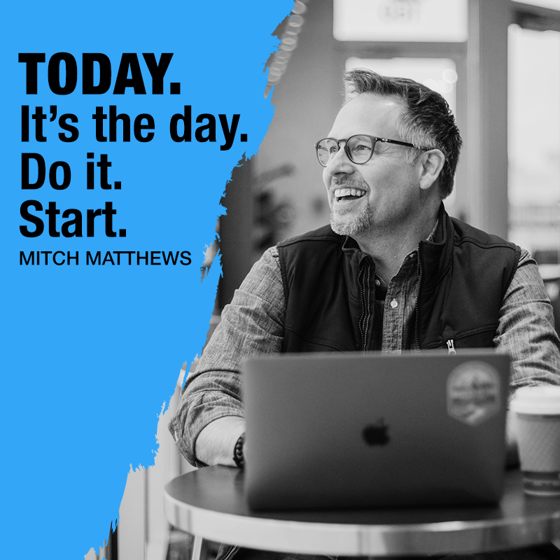 "Today. It's the day. Do it. Start." - Mitch Matthews #getstarted #beintentional