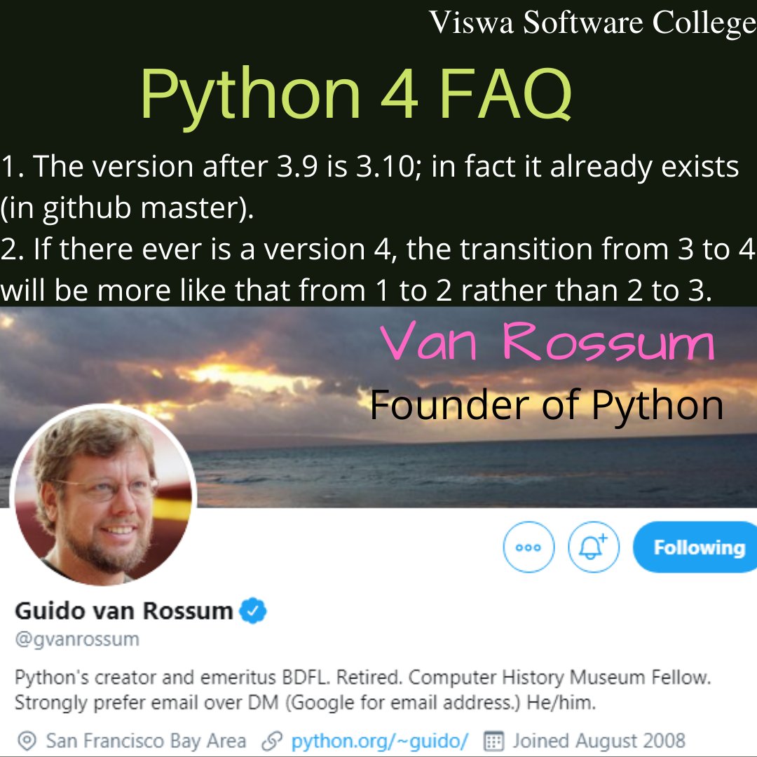 viswa_software's tweet image. #Python 4 FAQ.
1. The version after 3.9 is 3.10; in fact it already exists (in #github github master)
2. If there ever is a version 4, the transition from 3 to 4 will be more like that from 1 to 2 rather than 2 to 3
Tweet by @gvanrossum  #python4 #programming