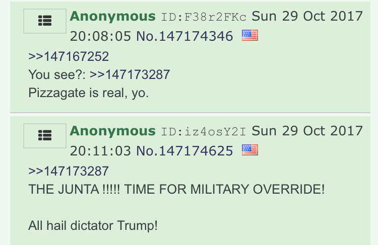 The responses to drop 10 are SO amazingly on-brand for Q people that it's jaw-dropping: "Pizzagate is real, yo." and "THE JUNTA!!!! TIME FOR MILITARY OVERRIDE! All hail dictator Trump!" The audience was pickin' up what Q was puttin' down...