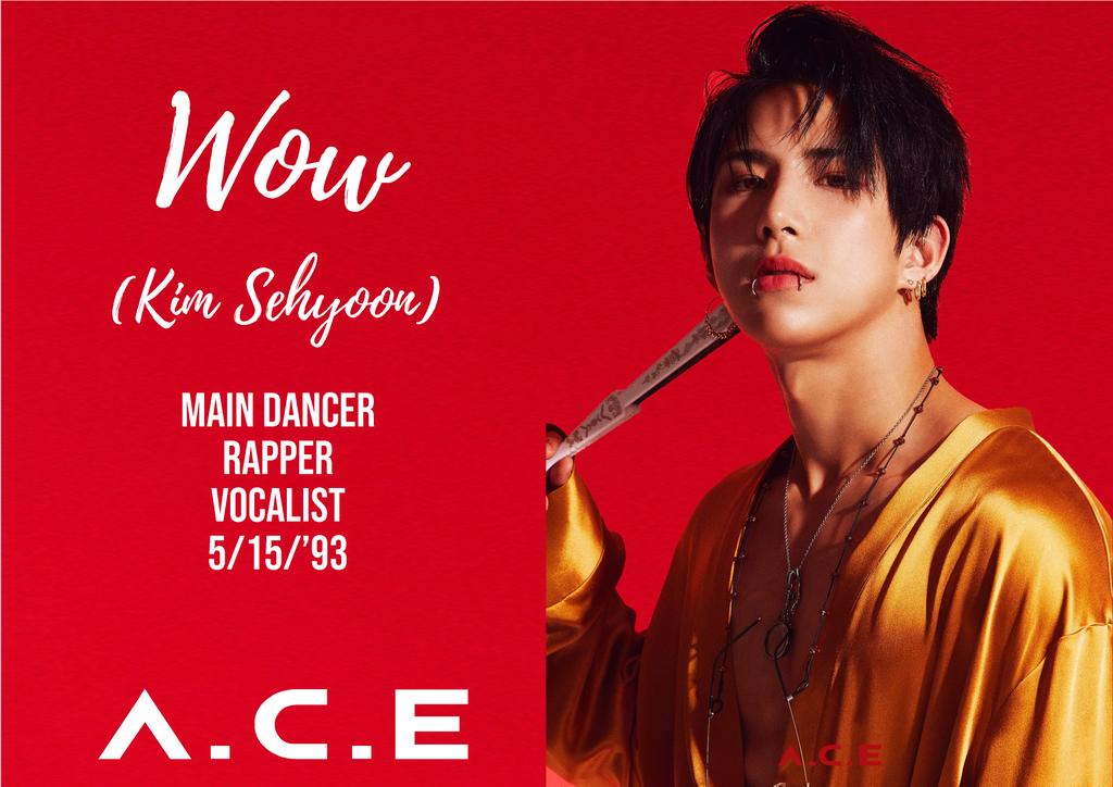 Stage Name: Wow (와우)Birth Name: Kim Sehyoon (김세윤) (fans used to romanize it as Kim Seyoon)Position: Main Dancer, Vocalist, RapperBirthday: May 15, 1993Zodiac Sign: TaurusHeight: 176 cm (5’9″)Weight: 60 kg (132 lbs)Blood Type: A