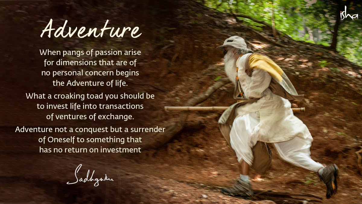 2/2.  Adventure not a conquest but a surrender
of Oneself to something that
has no return on investment

-Sadhguru