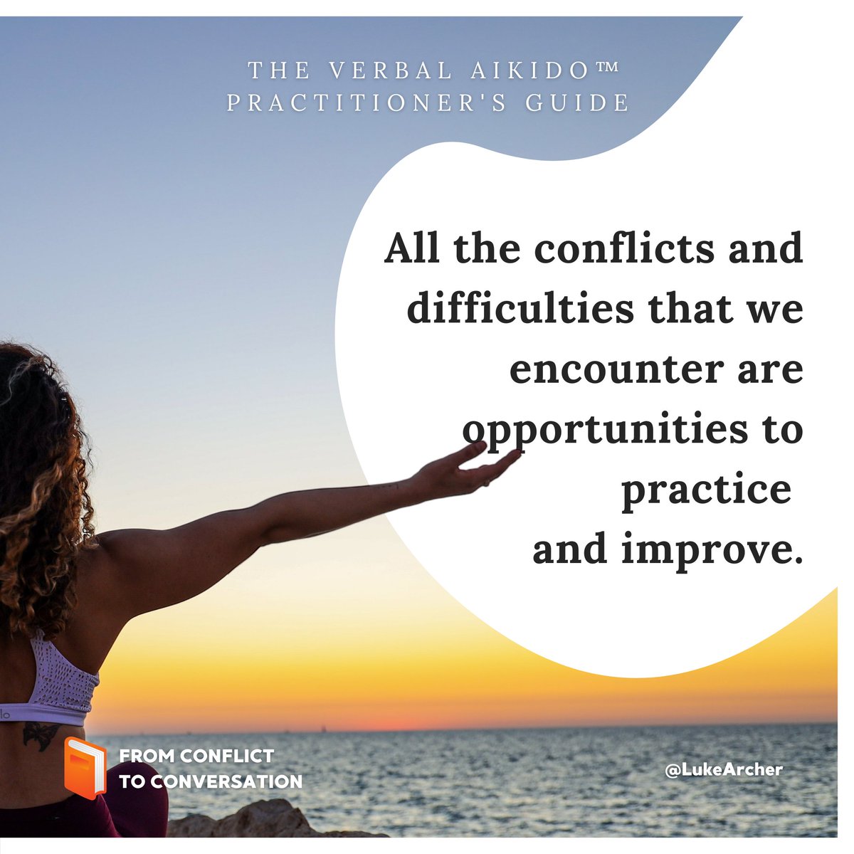 📙 The Official Verbal Aikido™ Practitioner's Guide arrives this September, pre-order now! 

Go From Conflict to Conversation with this handbook for harmonious relations

Learn how to develop the reflexes to manage verbal aggressiveness in few steps

bit.ly/2WKLjoT