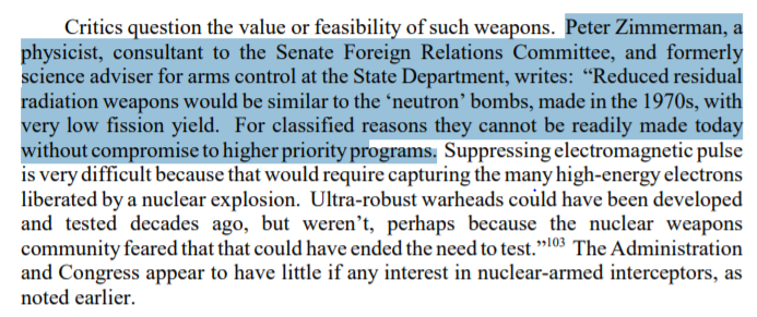 Physicist Peter Zimmerman, SFRC consultant, replied: "RRR weapons would be similar to the 'neutron' bombs, made in the 1970s, w/very low fission yld. For classified reasons they cannot be readily made today w/o compromise to higher priority programs."31/ https://www.everycrsreport.com/files/20040308_RL32130_2fceccadfeda2965635a99bd4325ba216b209fec.pdf
