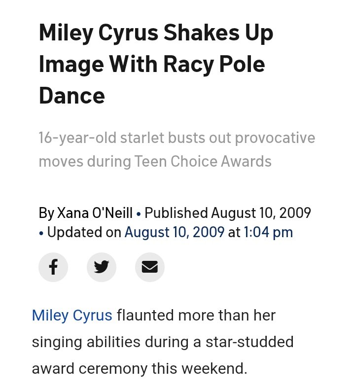 en 2009 con 16 años miley cantó party in the usa subida encima de un carro de helados (para no caerse), los medios/padres como siempre empezaron a criticarla y sexualizarla diciendo que estaba haciendo pole dance, tuvo que aguantar insultos y que disney la culpabilizara de nuevo