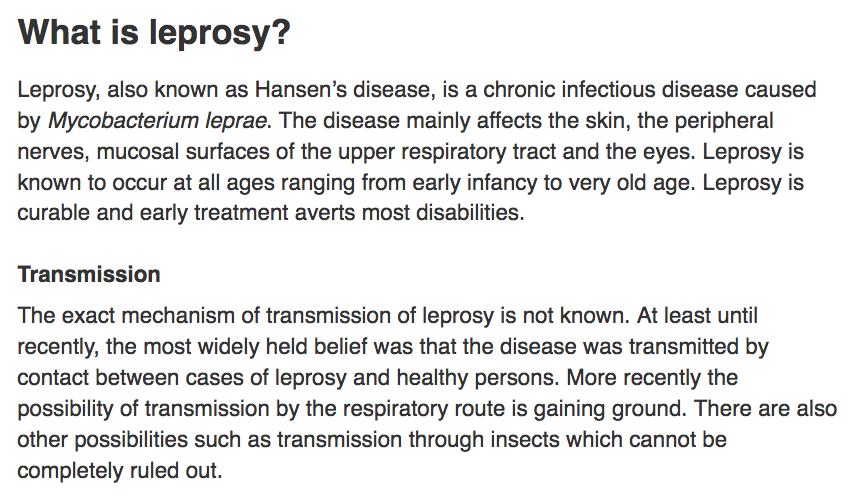 332) Note, per the WHO: “The exact mechanism of transmission of leprosy is not known. At least until recently, the most widely held belief was that the disease was transmitted by contact between cases of leprosy and healthy persons.” https://www.who.int/lep/disease/en/ 