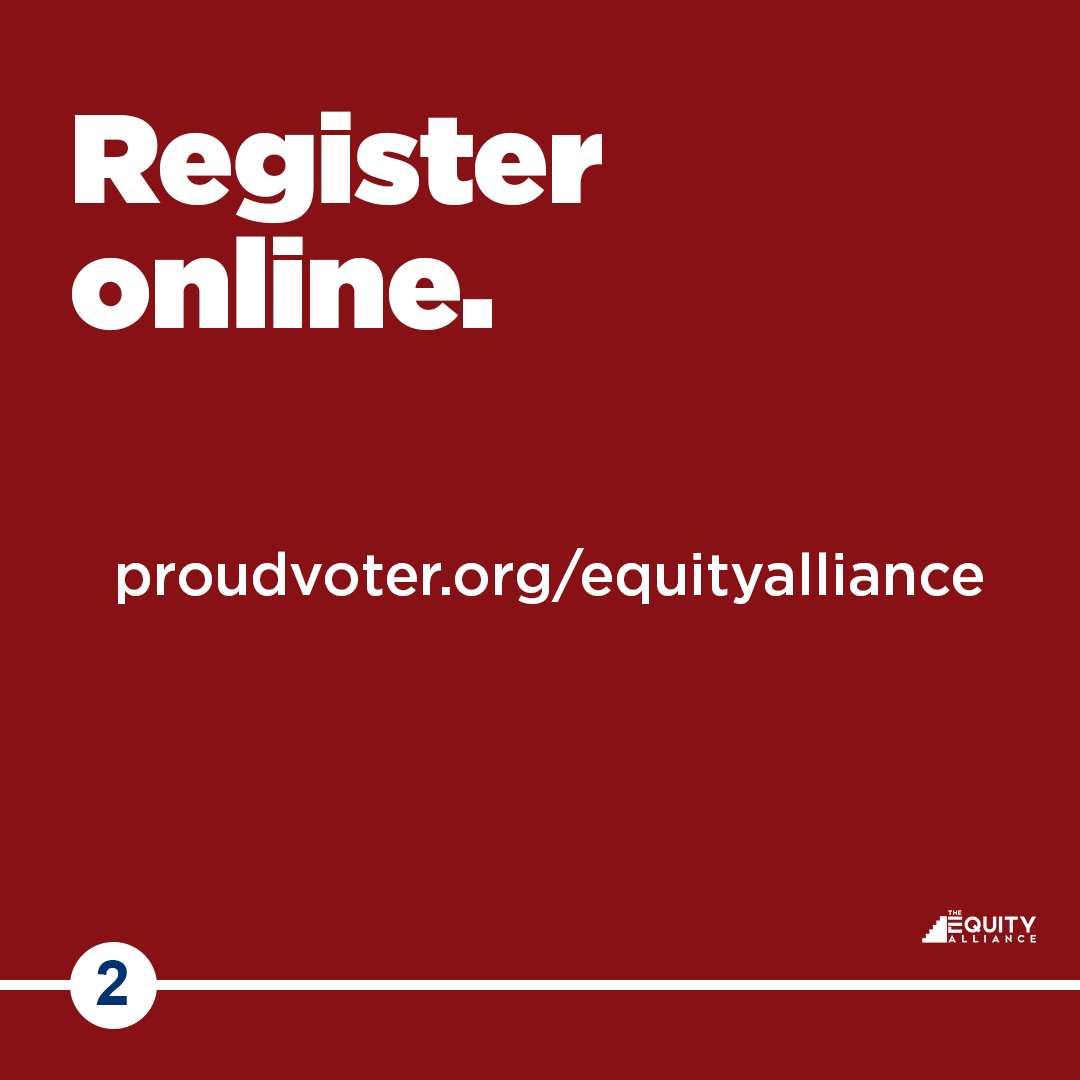Register online. It only takes 5 minutes:  http://proudvoter.org/equityalliance 