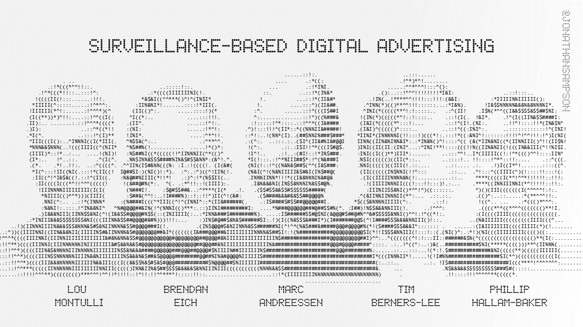 There were unintended consequences. Tim, Phillip, Marc, Lou, and Brendan collectively created the potential for something sinister: Surveillance-Based Digital Advertising.