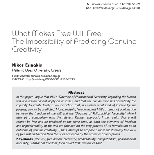 Conatus_Journal's tweet photo. Recently published:
Nikos Erinakis, "What Makes Free Will Free: The Impossibility of Predicting Genuine Creativity," Conatus - Journal of Philosophy 5, no. 1 (2020): 55-69.
#FreeWill #FreeAction #creativity #predictability #compatibilism #PhilosophicalNecessity #JSMill #Kant https://t.co/W2EDkJdLC5