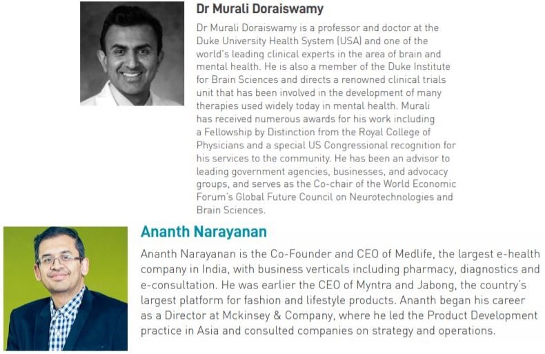 - Anirban Das Blah (2015-2017) [ Founder and Managing Director of CAA KWAN till 2018]- Dr Shyam Bhat (2015-present)- Kiran Mazumdar-Shaw (2016-present)- Dr Murali Doraiswamy (2018-present)- Ananth Narayanan (2019-present)