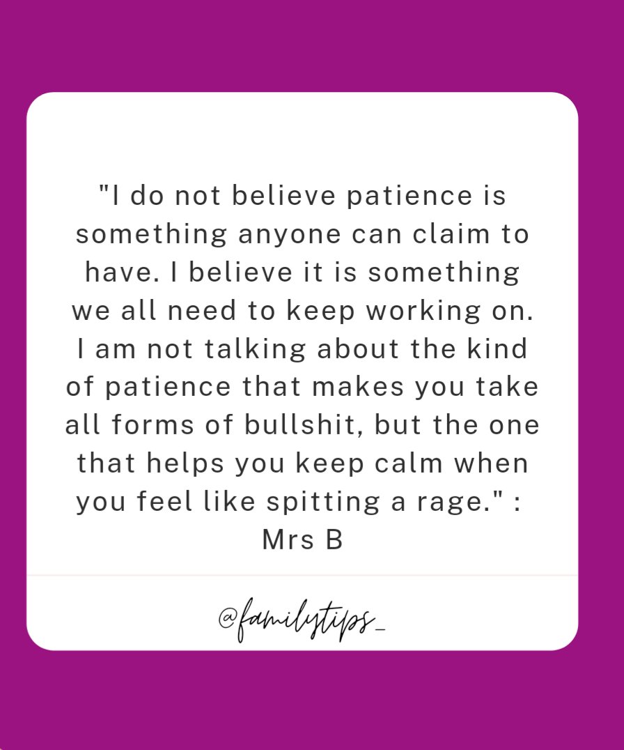 Second, PATIENCE. Can we ever talk about it enough? I do not believe patience is something anyone can claim to have. I believe it is something we all need to keep working on.