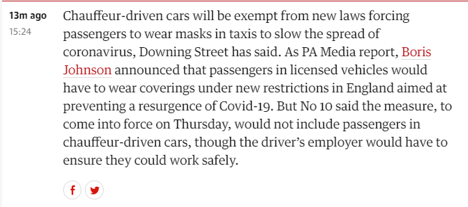 This just in. If your car is chauffeur-driven you will not need to wear a mask. A cynical person would point out that this means the cabinet, being driven around in government cars, have exempted themselves. But I am NOT that cynical person. We're all in this together. and so on.