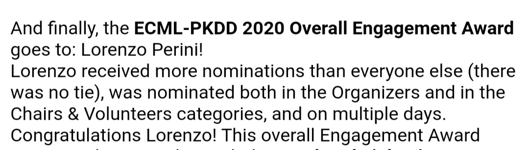 I'm honored to announce that eventually I won the #OverallEngagementAward at #ecmlpkdd20, getting a lot of votes in multiple days by the #chairs and the organisers!
My first year of #PhD couldn't end up any better! 
#AnomalyDetection #Confidence #StabilityMeasure #Dtai #KULeuven