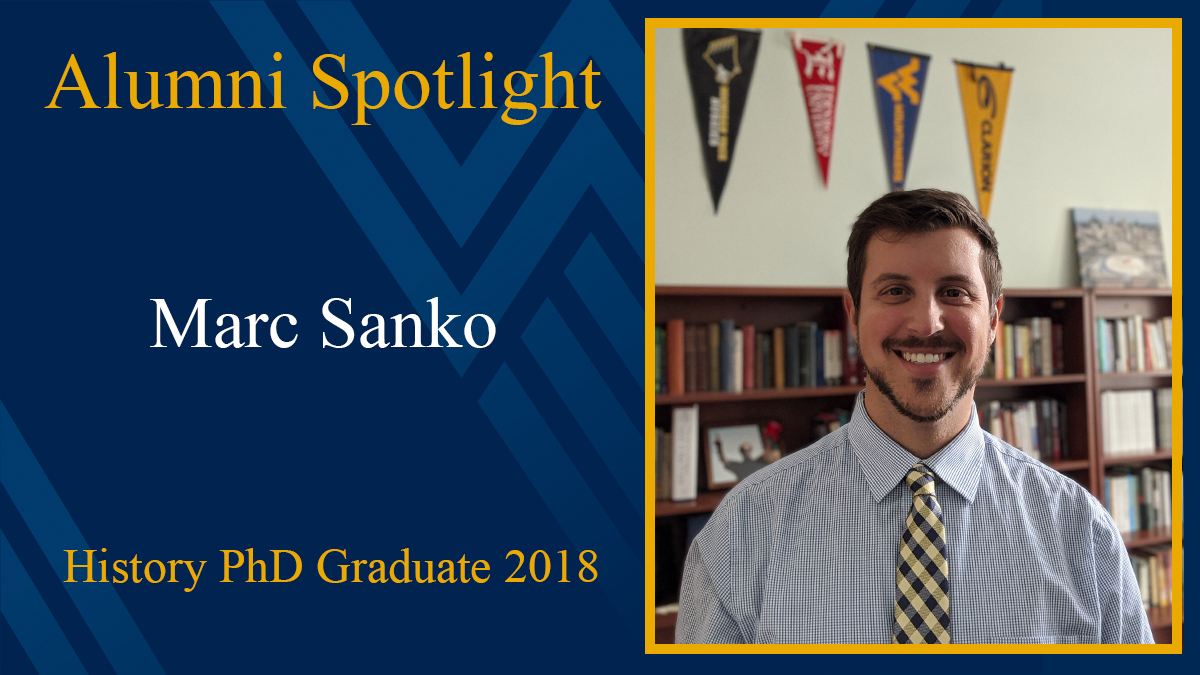Alumni Spotlight: 2018 History PhD Graduate Marc Sanko! While at WVU, he studied U.S. Ethnic &amp; Immigration History with secondary fields in Diplomatic History, British Imperial History, and Public History. Marc is now an Assistant Professor of History at Clarion University of PA.