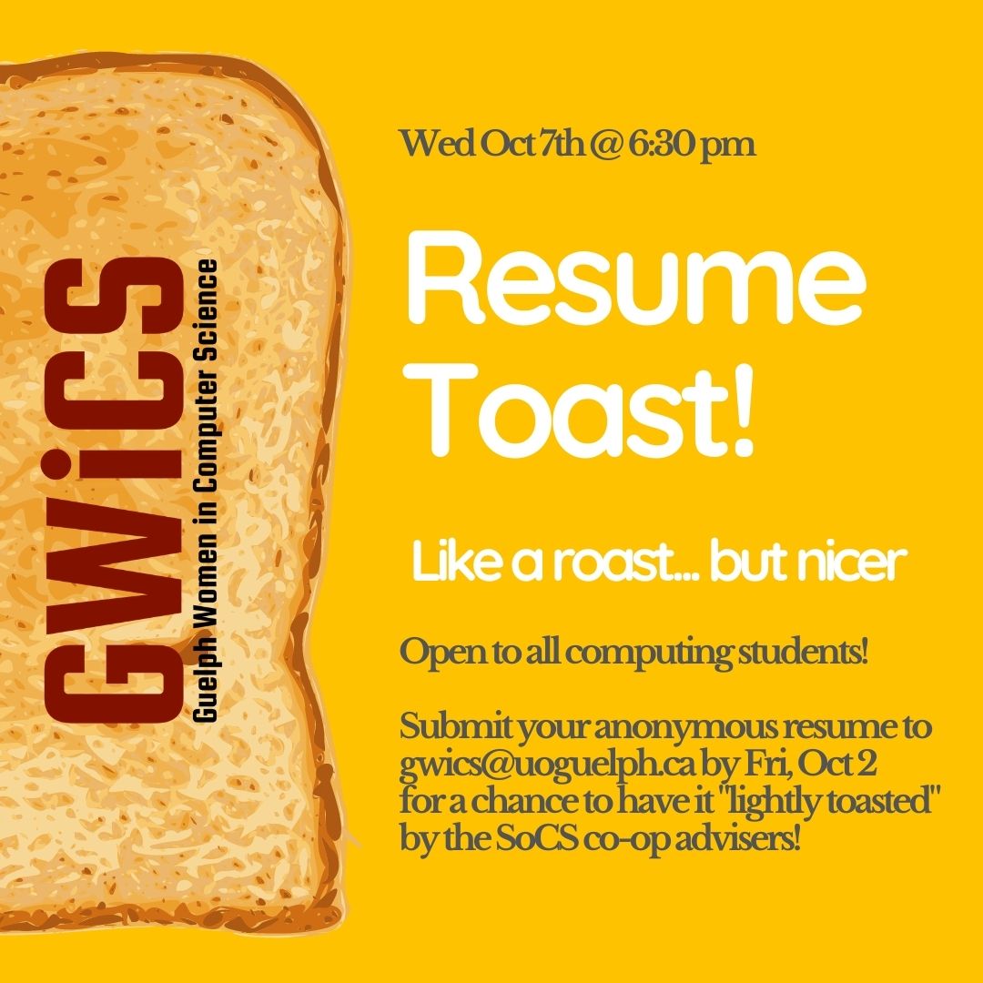 GuelphWiCS's tweet photo. Join our Resume "Toast" on Wed Oct 7 at 6:30pm! Open to all computing students, submit your anonymous resume to gwics@uoguelph.ca by Fri Oct 2 for a chance to have it "lightly toasted" by our SoCS co-op advisers. All attendees will be entered in a raffle to win a prize! https://t.co/cRBOFAzlip