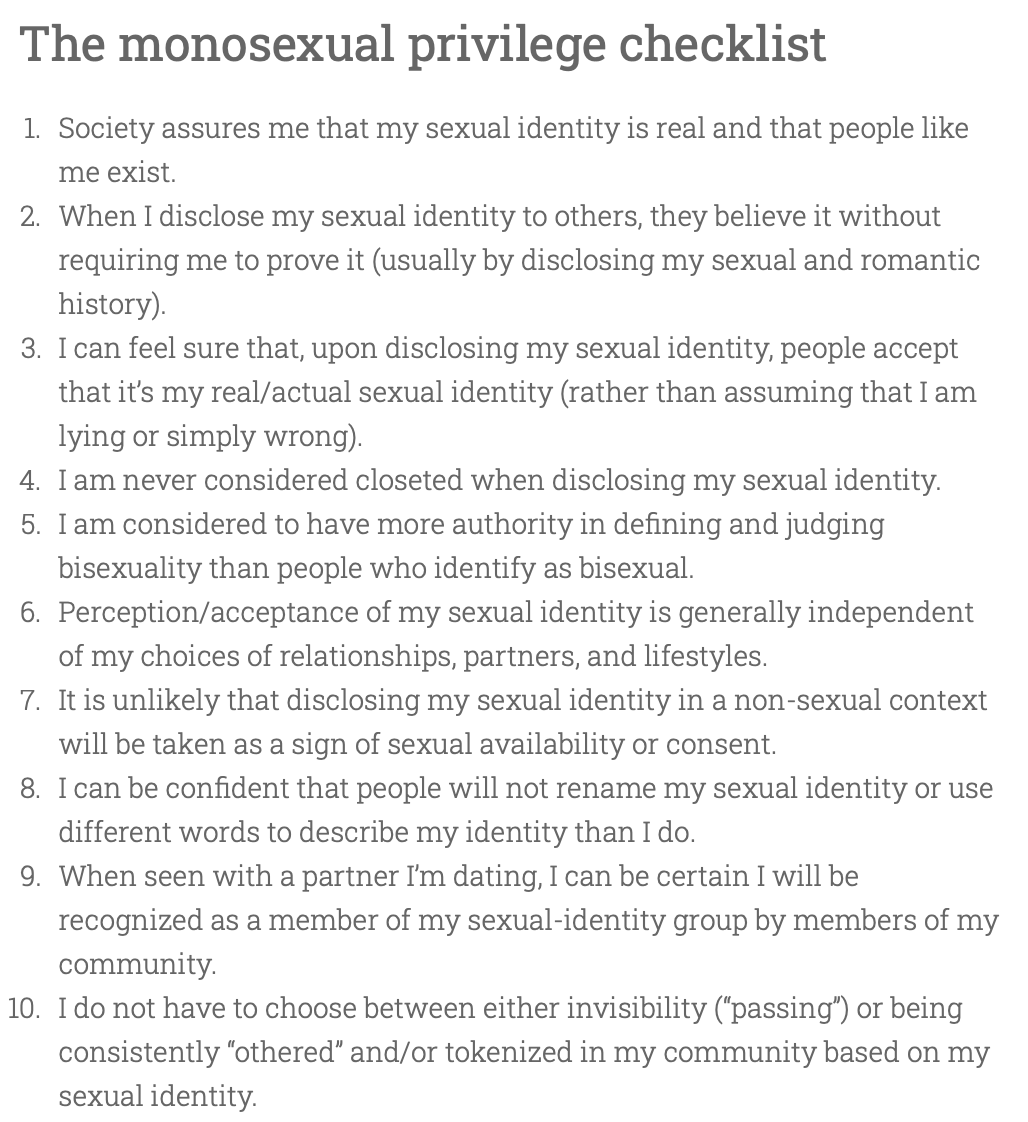 Lots of the ways bis are marginalised are shared by other groups, but many are unique to people attracted to more than one gender.The flip-side of privilege is oppression, and this list sheds light on the staggering list of injustices faced by many bisexual people.