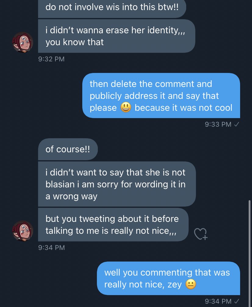so i knew i needed to address it with zey after vague tweeting. so i did. she sent screenshots of dms that i will not be showing to respect wisdom’s privacy (WISDOM IS NOT INVOLVED DO NOT WORRY) however, the conversation soon turned into zey turning this into a guilt trip 