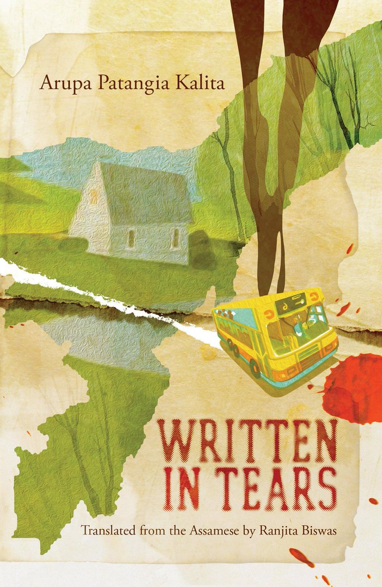 4. Written in Tears by Arupa Patangia Kalita. (Assamese). Translator: Ranjita Biswas. Aggression. Hate. A landscape torn by conflict. Human stories and novellas set against a backdrop of violence and sometimes hope.