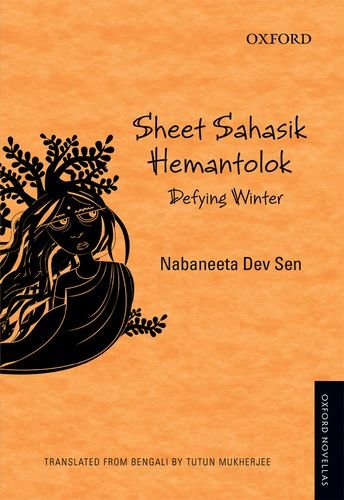 12. Defying Winter by Nabaneeta Dev Sen (Bengali: Sheet Sahasik Hemantolok). Translated by Tutun Mukherjee. This novella examines the closed world of the relationships of women within their homes with all its bitterness, anger, intolerance and the finality of it all.