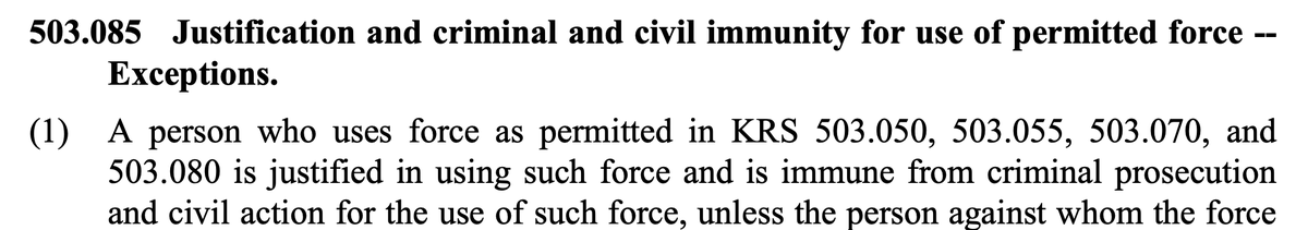 4. Under Kentucky law, a person who uses force "as permitted" by its self-defense rules is immune from criminal prosecution.  https://apps.legislature.ky.gov/law/statutes/statute.aspx?id=19674