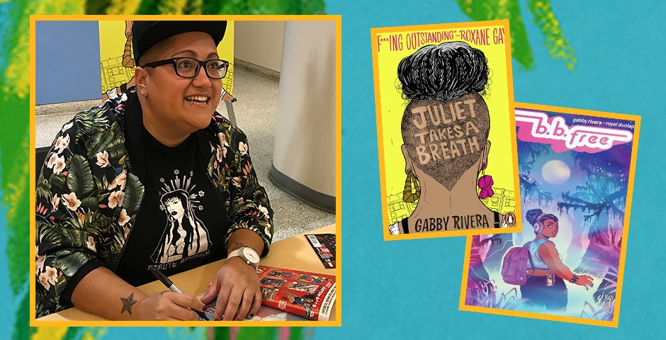 Gabby Rivera and the book/comic covers for "Juliet takes a breath" and "b.b. free"