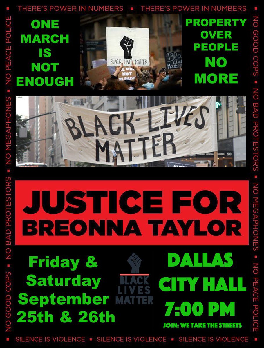 The 25th & 26th. Be there. 

We will not standby while you let our black brothers & sisters die. 

Choosing property over people must and will end. 

We demand justice for Breonna Taylor. 

#OneMarchNotEnough
#BlackLivesMatter 
#DallasProtest
#BreyonnaTaylor
