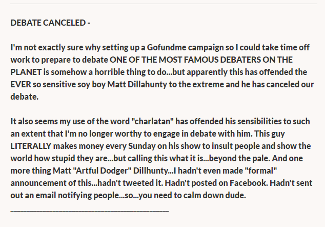 So, Maddox took down his GoFundMe with the following comment of name-calling and lies.I make no money from the Atheist Experience and never have. I've volunteered over 15 years of my life to that show and will continue. But, I'm a 'soy boy' and lack balls, according to him.