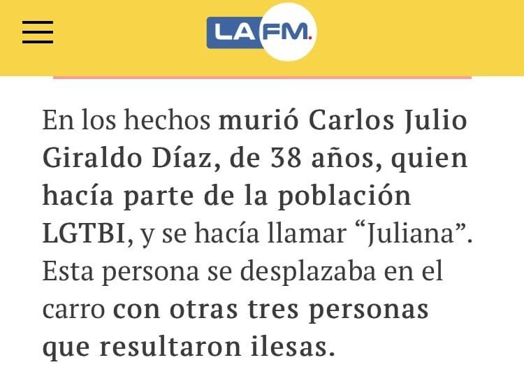 Este tipo de titulares como el de <a href="/lafm/">La FM</a> REVICTIMIZAN a las personas de los sectores LGBTI... Juliana se llamaba, no se hacía llamar (como si fuera un Alias) era UNA MUJER TRANSGÉNERO que murió en medio de un operativo del <a href="/COL_EJERCITO/">Ejército Nacional de Colombia</a> que debe investigarse; Respeto por favor!!!
