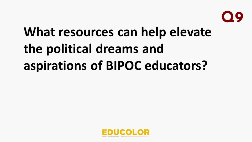 Q9: What resources can help elevate the political dreams and aspirations of BIPOC educators?
#EduColor