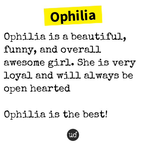 @HerFxith_ Ophilia: Ophilia is a beautiful, funny, and overall awesome girl.... ophilia.urbanup.com/12351376