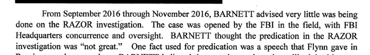 FBI Agent Barnett who was put in charge of the Flynn investigation (codenamed RAZOR) thought it was "unclear and disorganized"Very little was done between Sept and Nov 2016 (election) FBI agent in charge thought that the predication for the Flynn investigation was "not great".