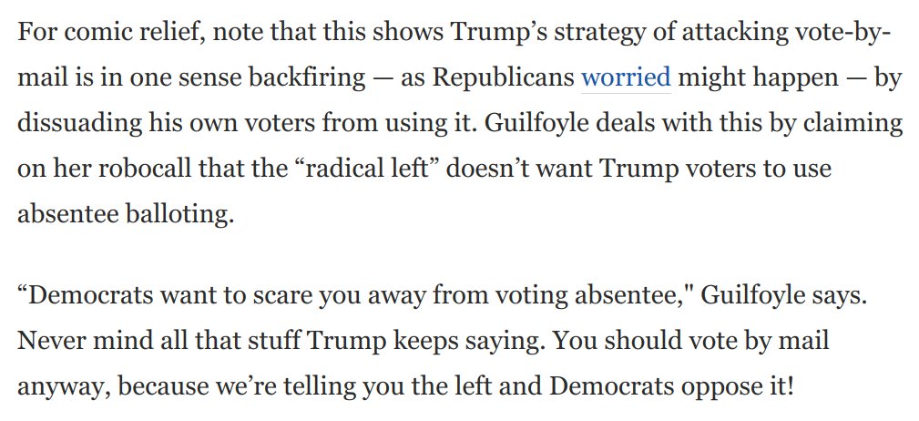 Here's a fun detail.Trump says vote-by-mail is fraudulent. So on her robocall, Kimberly Guilfoyle deals with this problem by saying absentee voting is different (it isn't), but also that voting absentee is a good way for Trump voters to own the libs:  https://www.washingtonpost.com/opinions/2020/09/25/intercepted-gop-robocalls-expose-how-trump-hopes-corrupt-election/