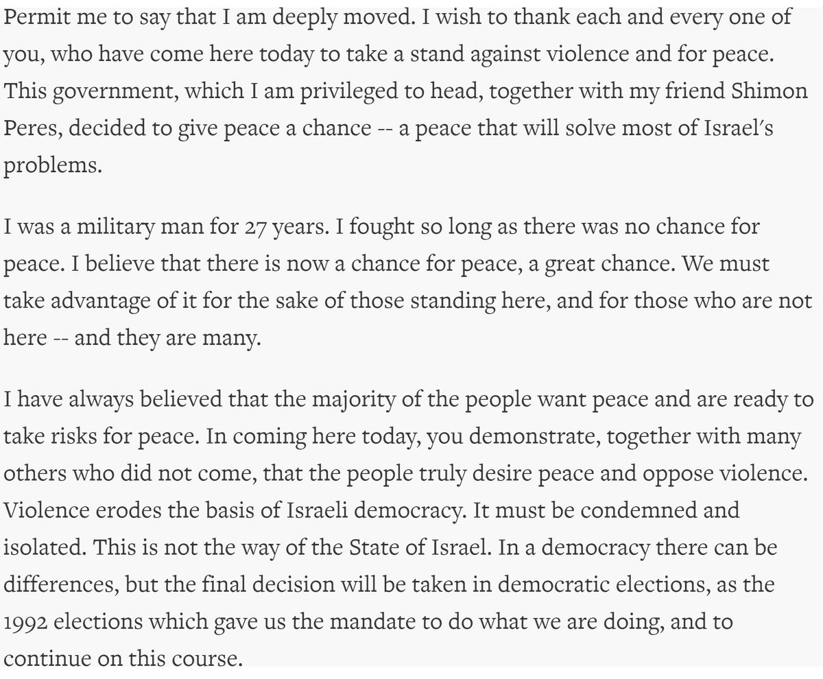Here is the speech Yitzhak Rabin delivered moments before he was murdered at his own peace rally. There's more political courage in it than most politicians show in a lifetime.