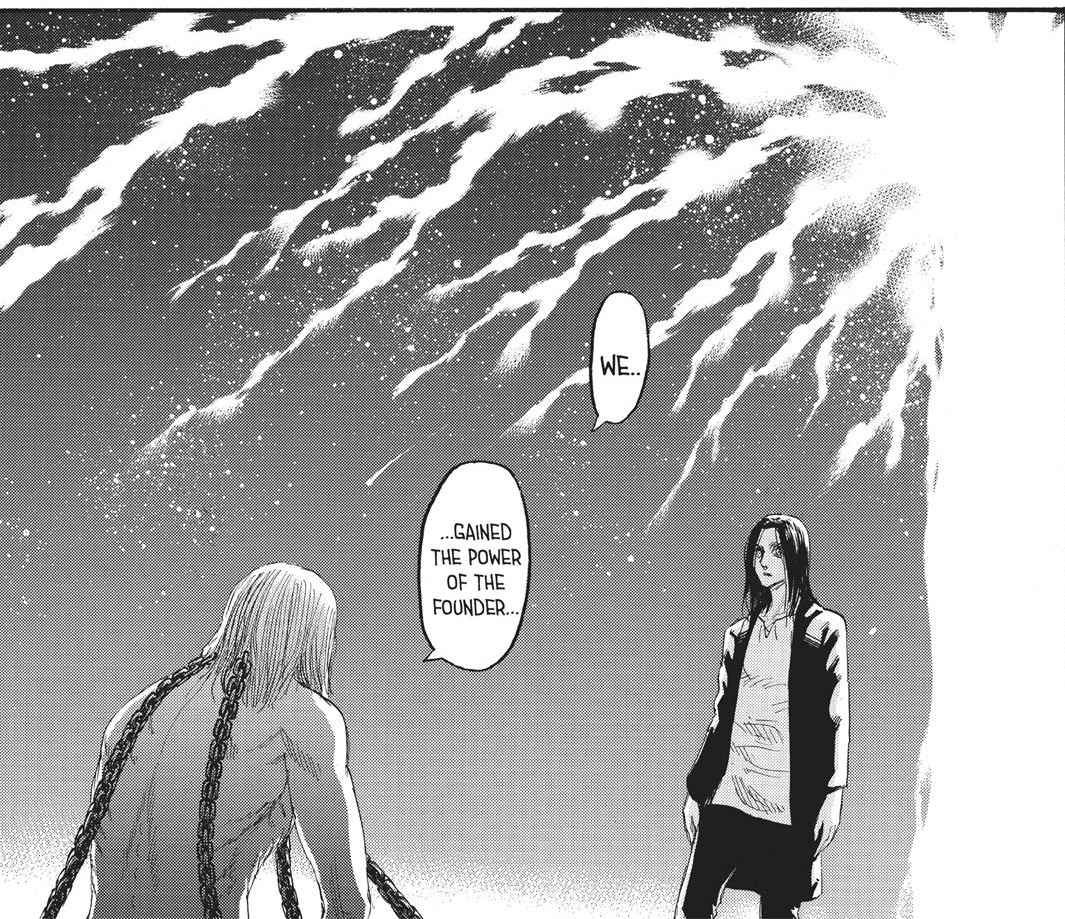 - note that before Eren reveals to Zeke, Zeke says “we have gained the power of the founder” only to change it to “I gained the power of the founder” after he reveals to Eren.