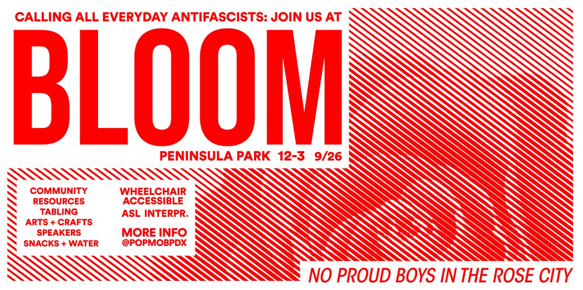 Flier for Sept 26th community gathering. Red rose with diagonal stripes. Text reads:

"CALLING ALL EVERYDAY ANTIFASCISTS: JOIN US AT BLOOM

Peninsula Park, 9/26, 12-3pm

* community, resources, tabling, arts + crafts, speakers, snacks and water, wheelchair accessible, ASL interpreter

More info @PopMobPDX

NO PROUD BOYS IN THE ROSE CITY"

