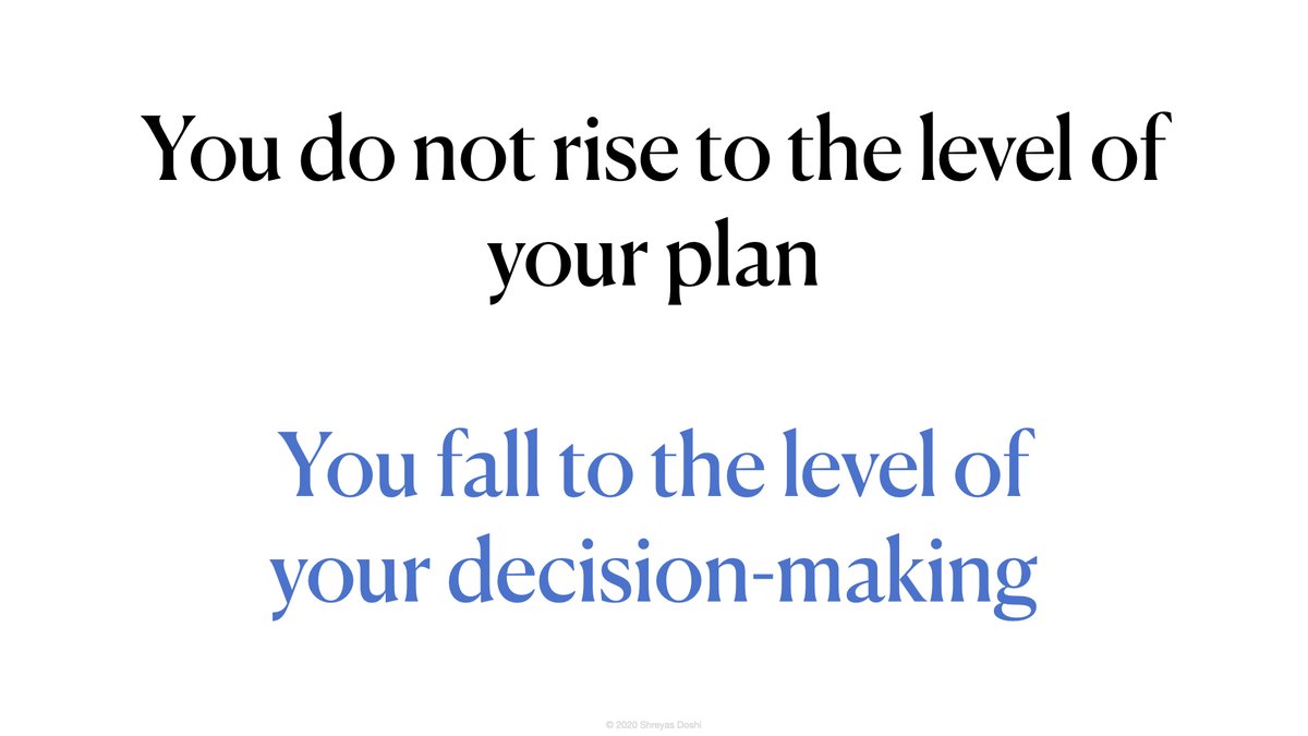 That’s why I like to say—you do not rise to the level of your plan. It’s easy to make a great-looking plan—you fall to the level of your decision-making.