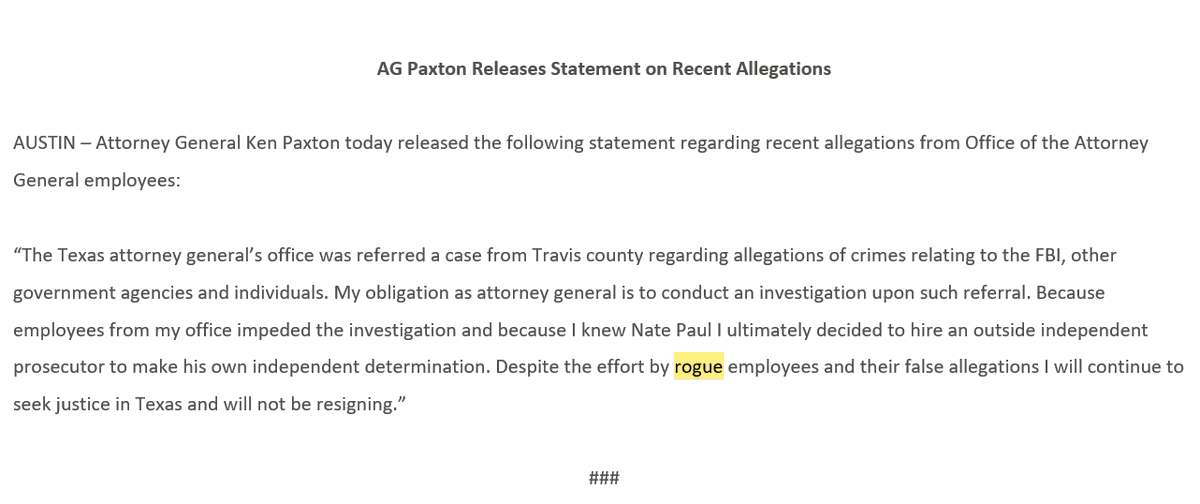 . @KenPaxtonTX said he wouldn't be resigning Monday and blamed his staff. His statement is below. Then on Tuesday, his office released some corresponded and records with the outside lawyer he hired to probe Paul's allegations. They're here:  https://texasattorneygeneral.gov/sites/default/files/images/admin/2020/Press/Attachments.pdf 7/