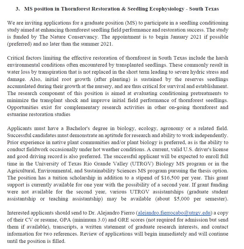 3. MS position in Thornforest Restoration & Seedling Ecophysiology - South TexasThe position has a tuition scholarship in addition to a stipend of $16,500 per year. This grant support is currently available for one year with the possibility of a second year5/n