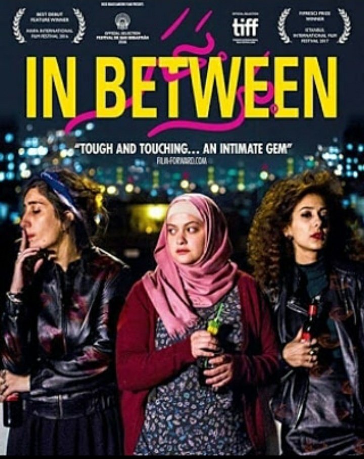 In Between (2016)- Drama. O filme retrata três jovens palestinas que vivem em Tel Aviv e suas lutas com o mundo árabe, sob as regras, a desigualdade da sociedade israelense e seu desejo de se libertar.