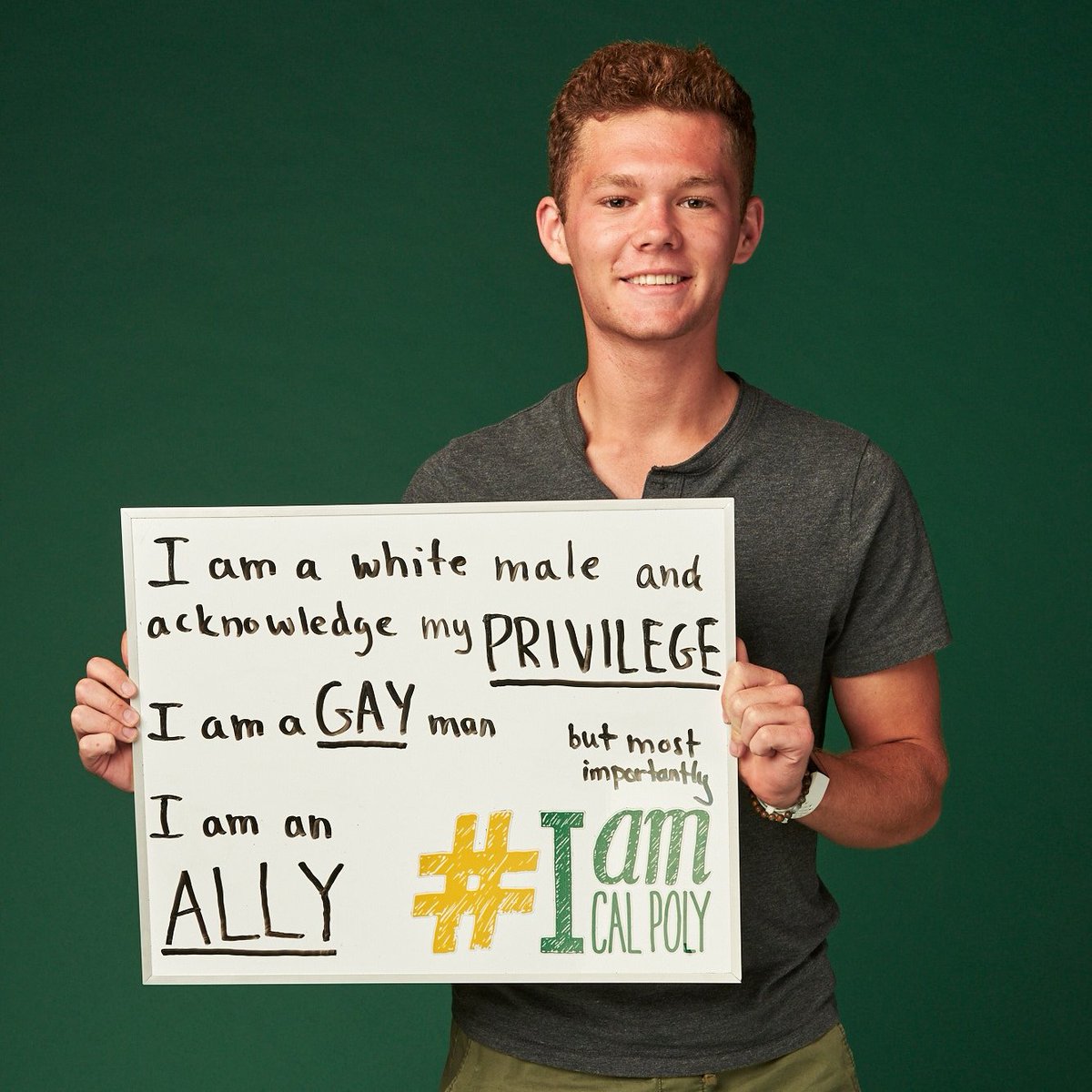 I am a white male and acknowledge my PRIVILEGE
I am a GAY man but most importantly
I am an ALLY
#IamCalPoly #CalPolyProud