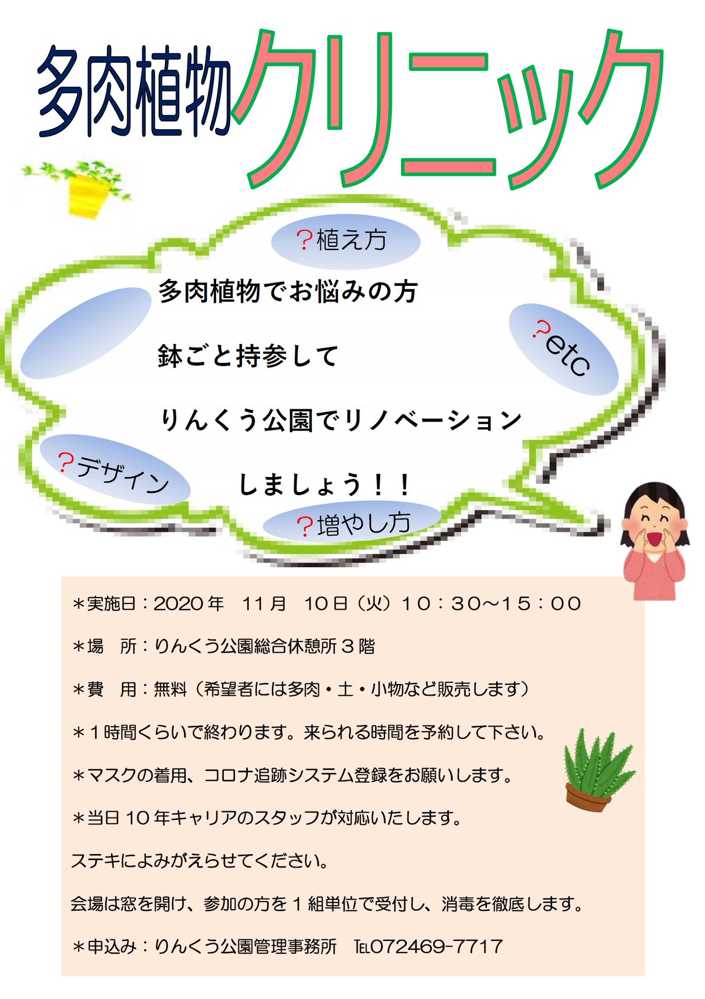 りんくう公園 イベント案内 多肉植物クリニック 日にち 11月10日 火 10 30 15 00 多肉植物 でお悩みの方 鉢ごと持参してきれいにしませんか 無料です 希望者には多肉 土 小物など販売します 場所は総合休憩所3階です 時間を予約して りんくう公園 イベント案内 多肉植物クリニック 日にち 11月10日 火 10 30 15 00 多肉植物 でお悩みの方 鉢ごと持参してきれいにしませんか 無料です 希望者には多肉 土 小物など販売します 場所は総合休憩所3階です 時間を予約して