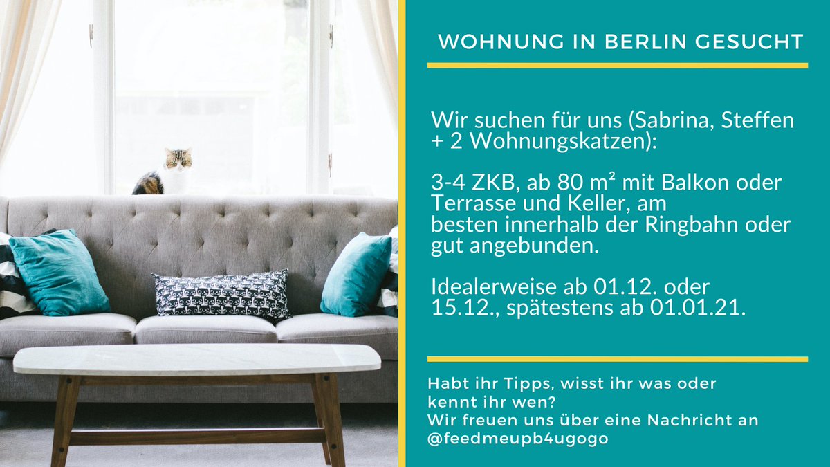 Wohnung in #Berlin gesucht! Ja, es geht nach Berlin (oh Schreck!). Wir suchen für uns (Sabrina, Steffen + 2 Wohnungskatzen): 3-4 ZKB, ab 80 m² mit Balkon oder Terrasse + Keller, innerhalb der Ringbahn oder gut angebunden. Ab 1.12., 15.12. oder spätestens 1.1.21.
Gerne RT.😘