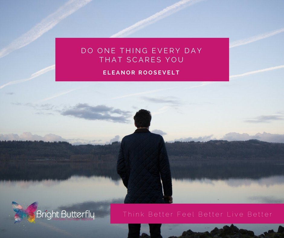 THINK BETTER, FEEL BETTER, LIVE BETTER 

“Do one thing every day that scares you." Eleanor Roosevelt