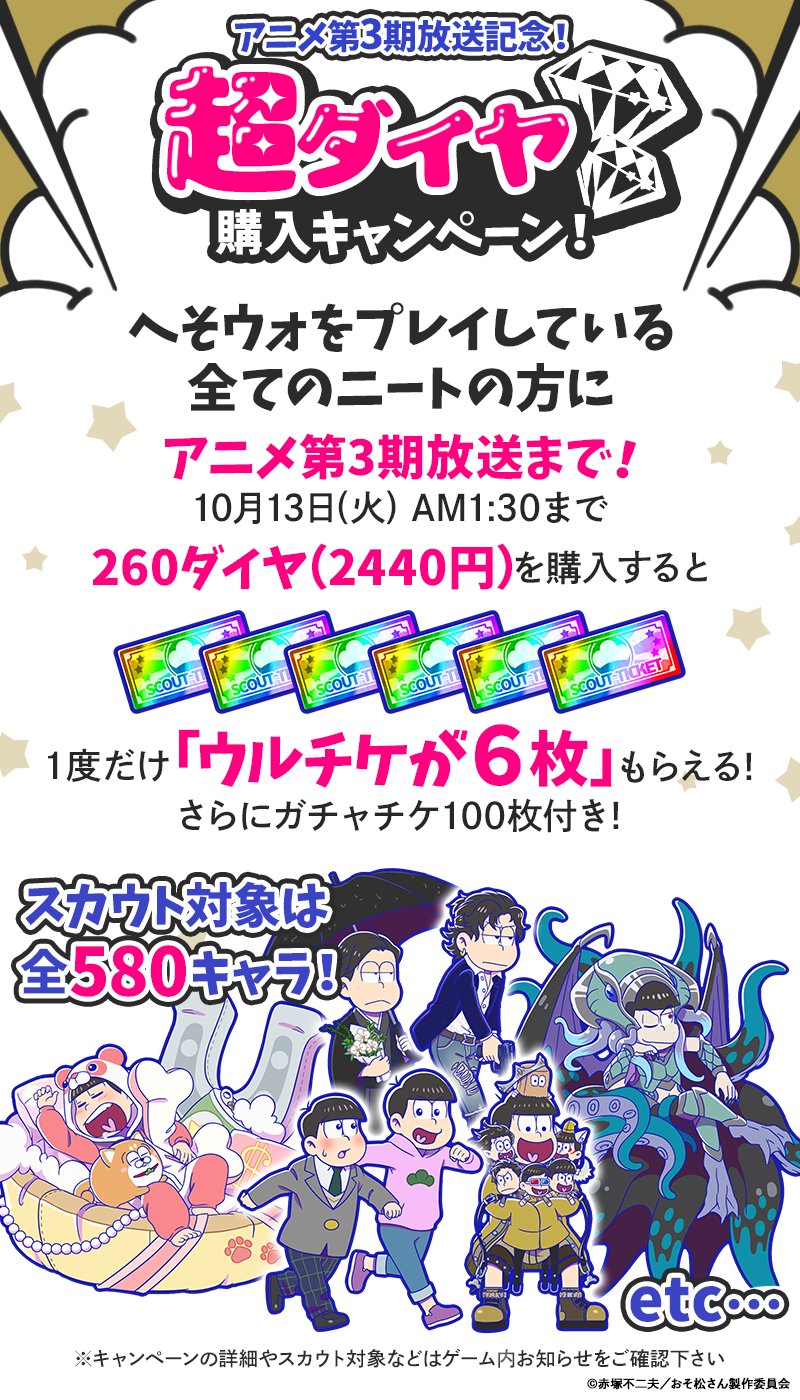 元祖 おそ松さんのへそくりウォーズ公式 超ダイヤ 購入キャンペーン開催 580種類と交換が可能な いらっしゃいウルチケ 6とガチャチケ 100がセットになったかなりお得なダイヤ パックが登場 アニメ第3期が放送される1 30まで お見逃しなく 元祖 おそ松さんのへそくりウォーズ公式 超ダイヤ 購入キャンペーン開催 580種類と交換が可能な いらっしゃいウルチケ 6とガチャチケ 100がセットになったかなりお得なダイヤ パックが登場 アニメ第3期が放送される1 30まで お見逃しなく