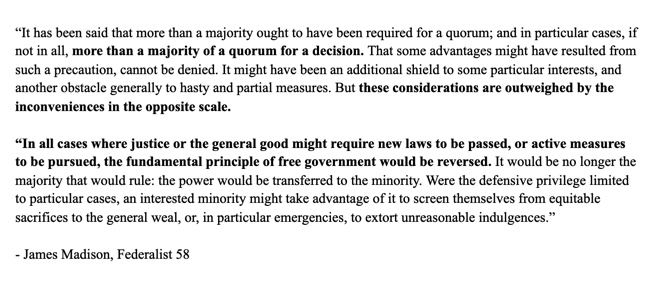 Madison stated repeatedly that consensus was great and all but when it couldn't be achieved, the majority should rule. He weighed the arguments for supermajorities but came down firmly for majority rule. Conservatives like to cherrypick him but here he is in Federalist 58. Clear!