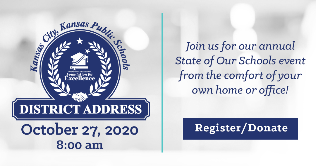 <a href="/KCKS_Foundation/">KCK School Foundation for Excellence</a> and <a href="/kckschools/">Kansas City, Kansas Public Schools</a> would like to formally invite you to be a part of our First Annual Kansas City, Kansas Public School District (KCKPSD) Address! To register for this event, or to donate to the Foundation, please visit bit.ly/KCKPS-DA-2020.