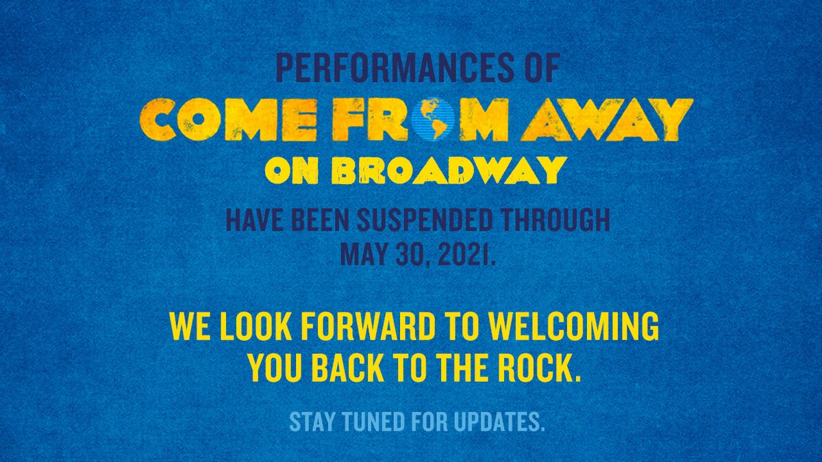 Text: Performances of Come From Away on Broadway have been suspended through May 30, 2021. 